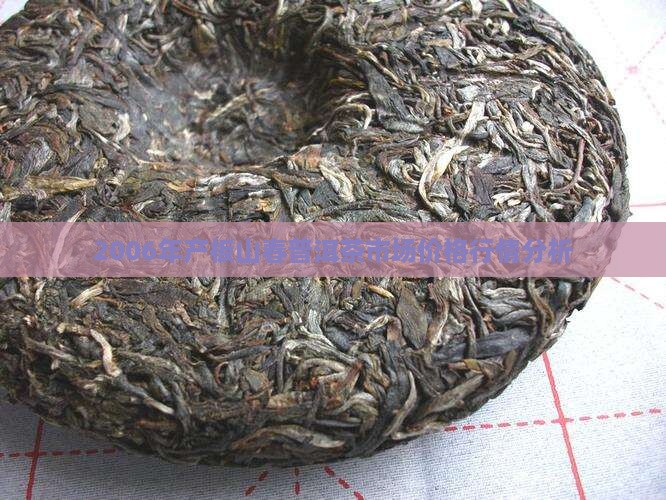 2006年产板山春普洱茶市场价格行情分析