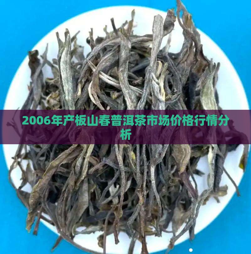 2006年产板山春普洱茶市场价格行情分析