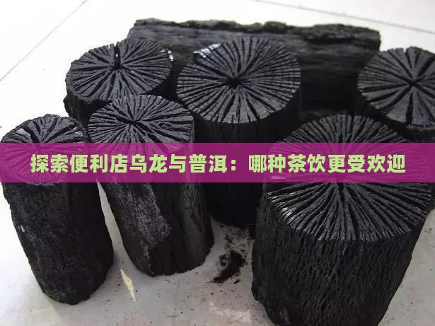 探索便利店乌龙与普洱：哪种茶饮更受欢迎