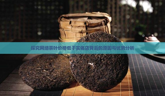探究网络茶叶价格低于实体店背后的原因与优势分析