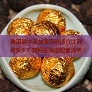 普洱茶中添加薄荷的适宜比例是多少？如何正确搭配普洱茶与薄荷叶以提升口感？