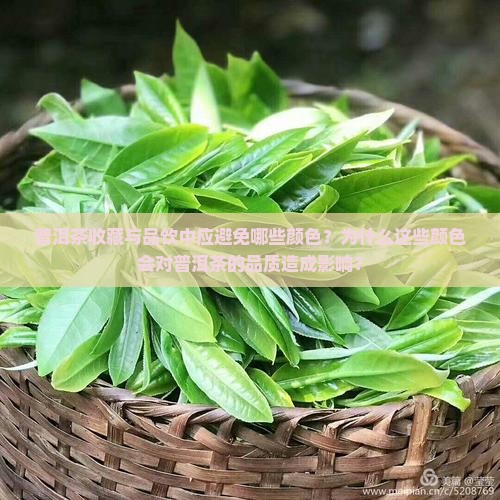 普洱茶收藏与品饮中应避免哪些颜色？为什么这些颜色会对普洱茶的品质造成影响？