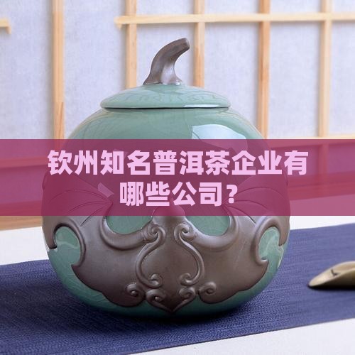 钦州知名普洱茶企业有哪些公司？