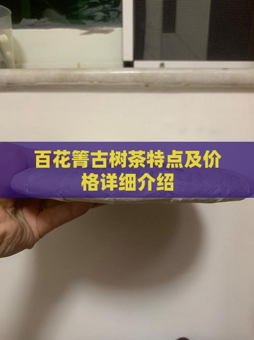 百花箐古树茶特点及价格详细介绍