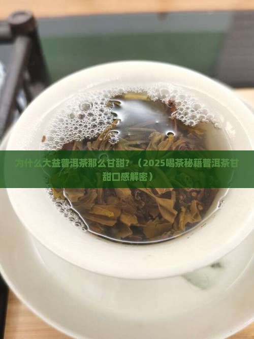 为什么大益普洱茶那么甘甜