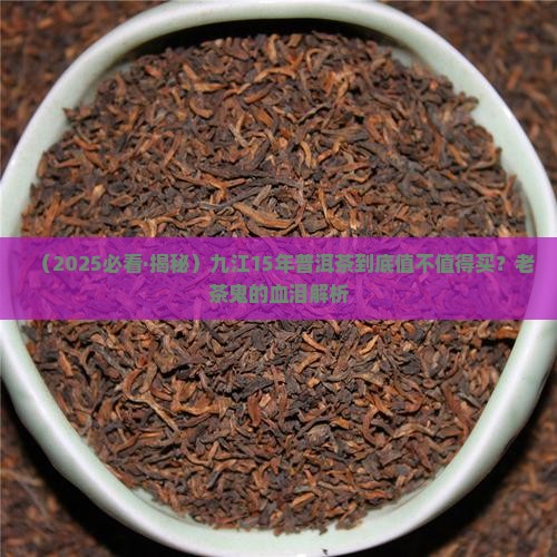 九江15年普洱茶价格
