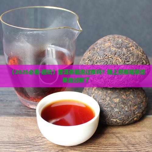 普洱茶能泡过夜吗