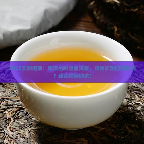 熟普洱茶晚饭后饮好吗