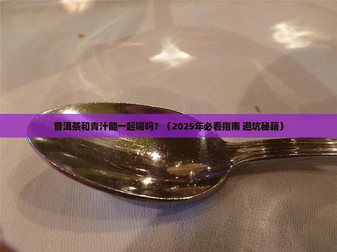 普洱茶和青汁能一起喝吗