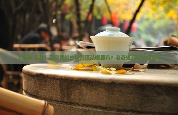 有正宗曼松古树普洱茶吗