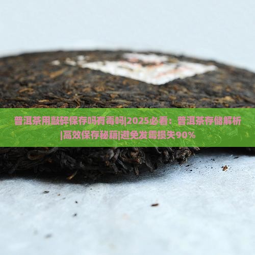 普洱茶用敲碎保存吗有毒吗