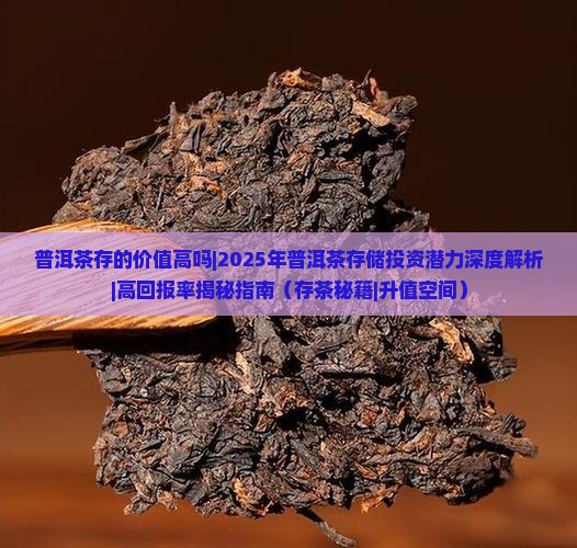 普洱茶存的价值高吗百度百科 普洱茶存的价值高吗百度百科