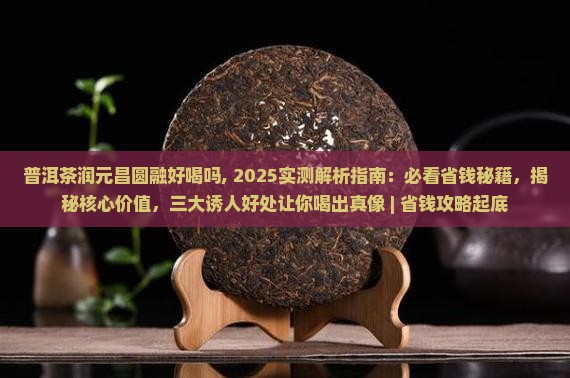 普洱茶润元昌圆融好喝吗