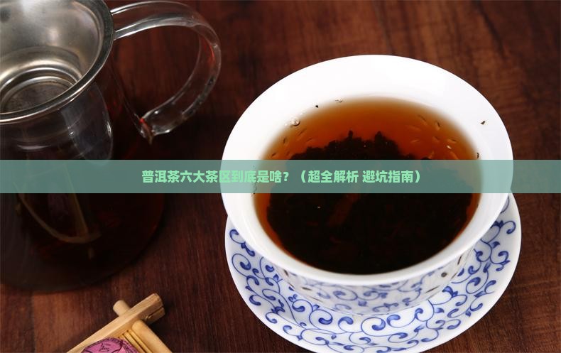 普洱茶六大茶区是什么意思啊