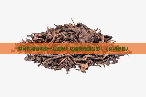 梨可以和普洱茶一起煮吗