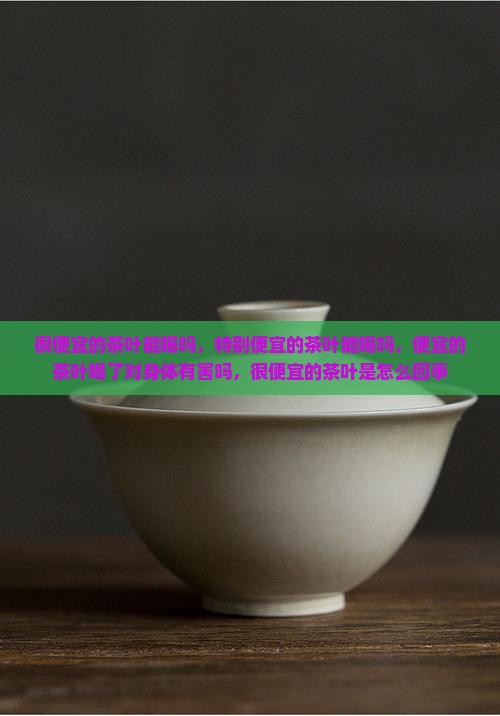 很便宜的茶叶能喝吗