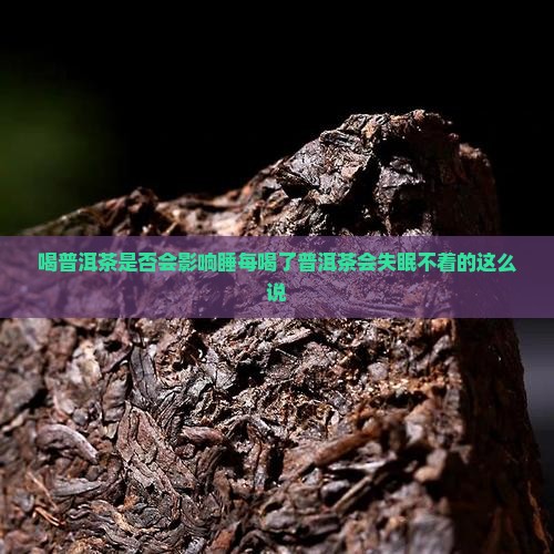 喝普洱茶是否会影响睡每喝了普洱茶会失眠不着的这么说