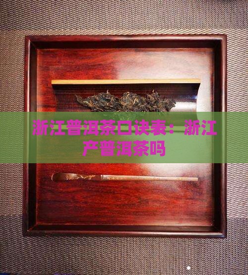 浙江普洱茶口诀表：浙江产普洱茶吗