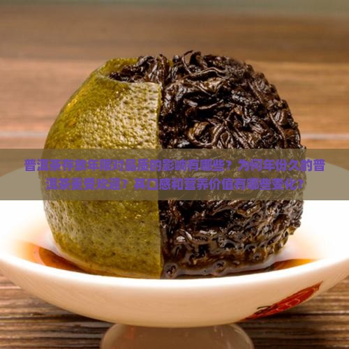 普洱茶存放年限对品质的影响有哪些？为何年份久的普洱茶更受欢迎？其口感和营养价值有哪些变化？