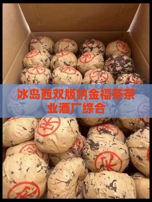 冰岛西双版纳金福茶茶业酒厂综合