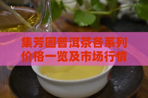 集芳园普洱茶各系列价格一览及市场行情分析