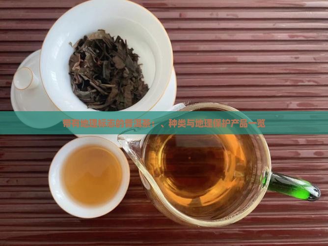 带有地理标志的普洱茶：、种类与地理保护产品一览