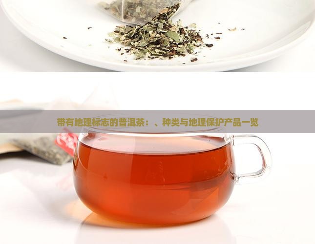 带有地理标志的普洱茶：、种类与地理保护产品一览