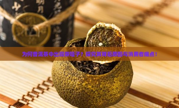 为何普洱茶中出现茶噎子？探究其背后原因与消费者痛点！