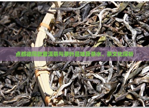 点都德同款普洱茶与茶叶品味及茶水、茶文化探析