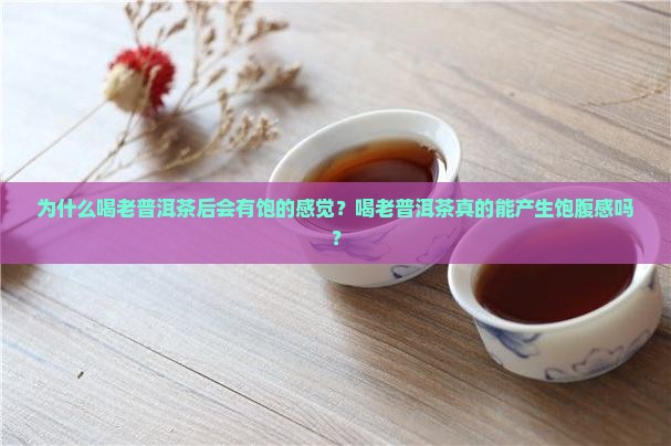 为什么喝老普洱茶后会有饱的感觉？喝老普洱茶真的能产生饱腹感吗？
