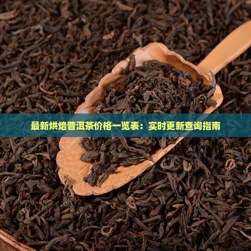最新烘焙普洱茶价格一览表：实时更新查询指南
