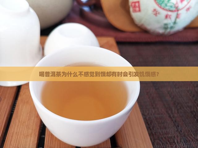 喝普洱茶为什么不感觉到饿却有时会引发饥饿感？