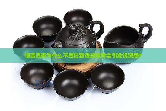 喝普洱茶为什么不感觉到饿却有时会引发饥饿感？