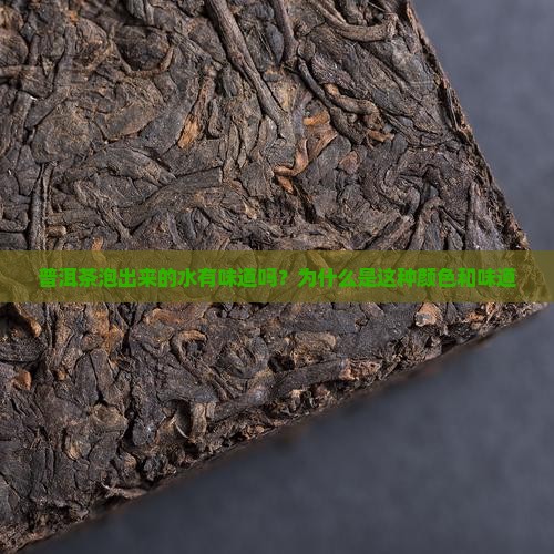 普洱茶泡出来的水有味道吗？为什么是这种颜色和味道