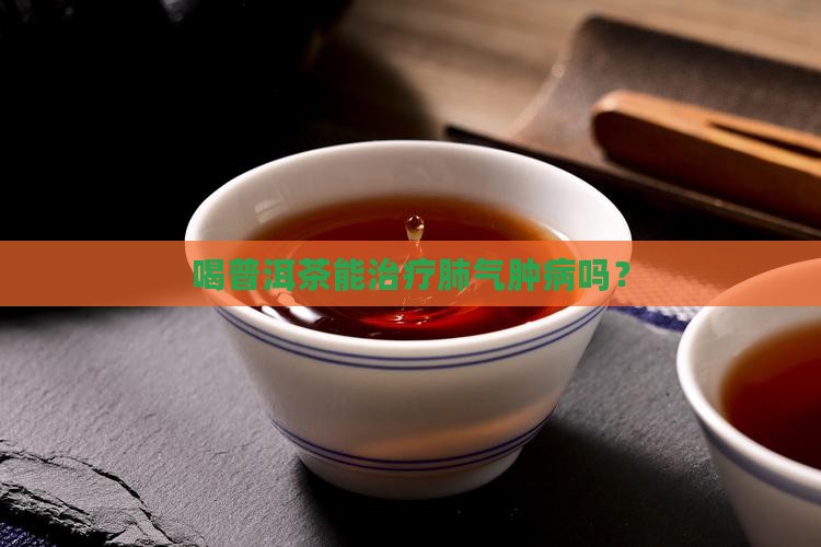 喝普洱茶能治疗肺气肿病吗？