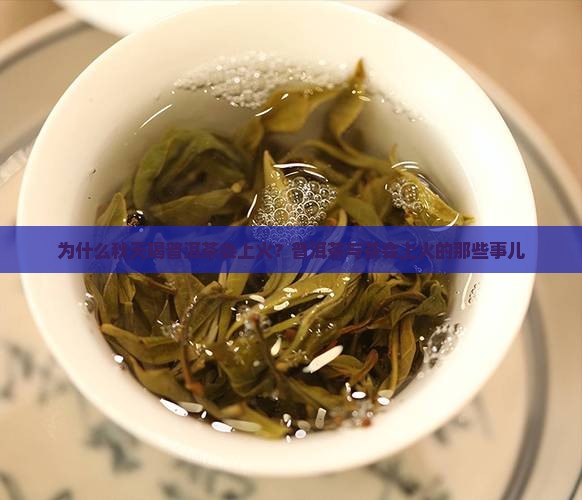 为什么秋天喝普洱茶会上火？普洱茶与茶会上火的那些事儿