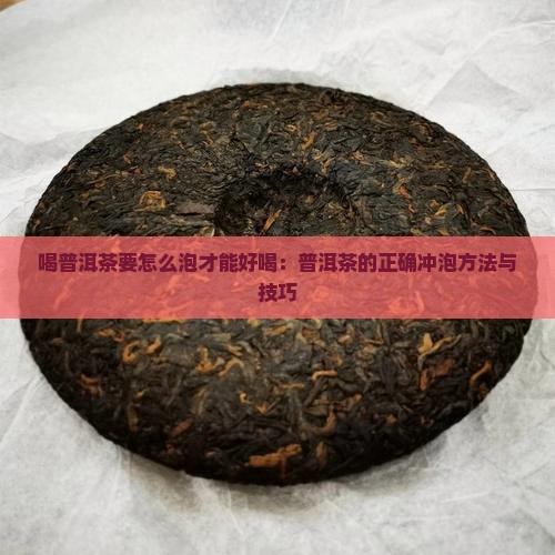 喝普洱茶要怎么泡才能好喝：普洱茶的正确冲泡方法与技巧