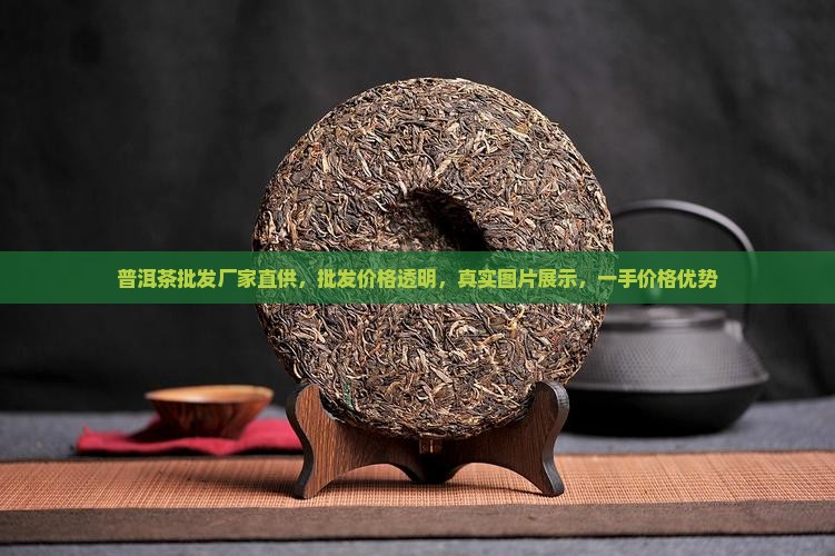 普洱茶批发厂家直供，批发价格透明，真实图片展示，一手价格优势