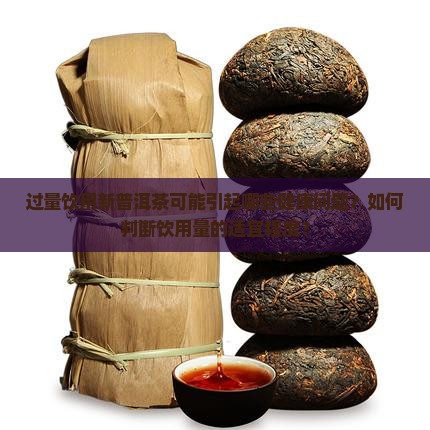 过量饮用新普洱茶可能引起哪些健康问题？如何判断饮用量的适宜程度？