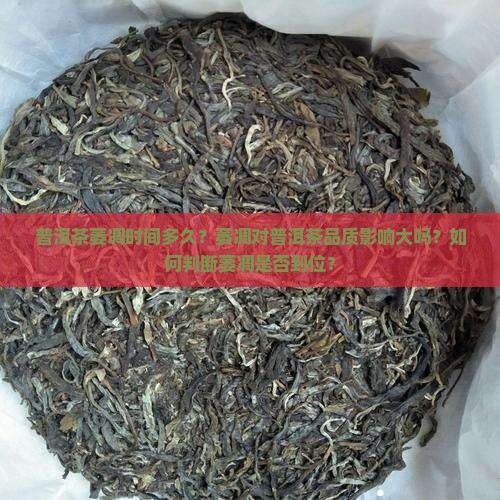 普洱茶萎凋时间多久？萎凋对普洱茶品质影响大吗？如何判断萎凋是否到位？