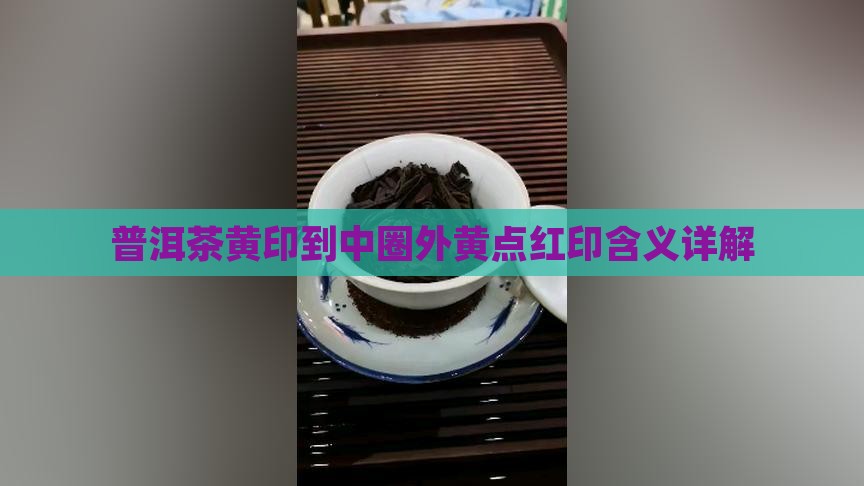 普洱茶黄印到中圈外黄点红印含义详解