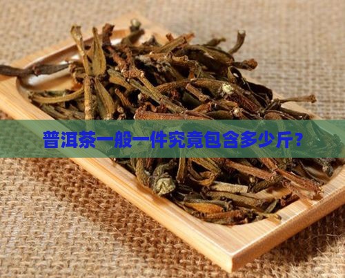 普洱茶一般一件究竟包含多少斤？