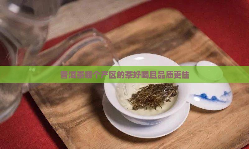 普洱茶哪个产区的茶好喝且品质更佳