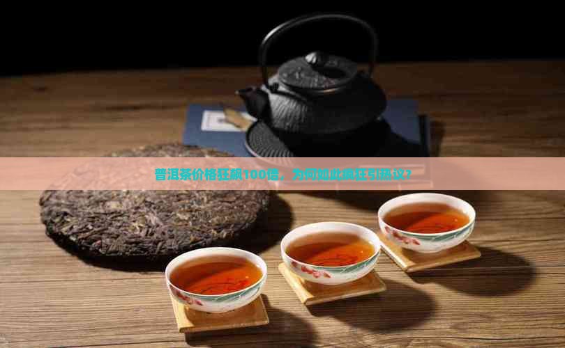 普洱茶价格狂飙100倍，为何如此疯狂引热议？