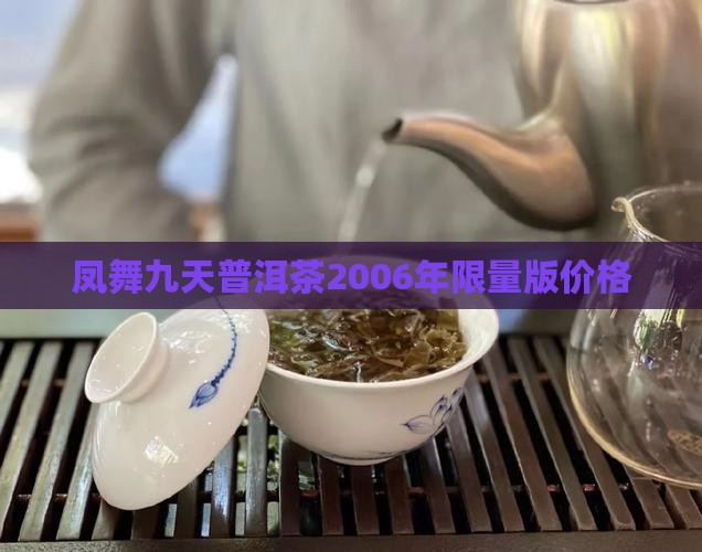 凤舞九天普洱茶2006年限量版价格