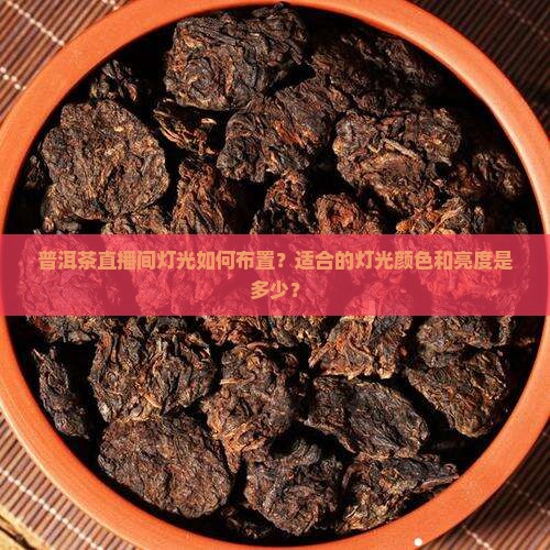 普洱茶直播间灯光如何布置？适合的灯光颜色和亮度是多少？