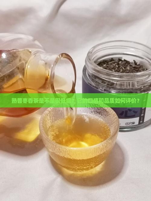 熟普枣香茶是不是很低级？它的口感和品质如何评价？