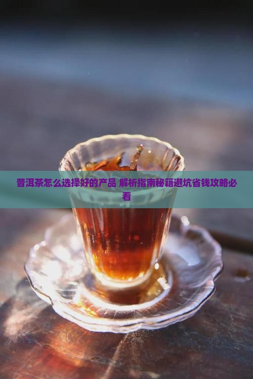 普洱茶怎么选择好的产品