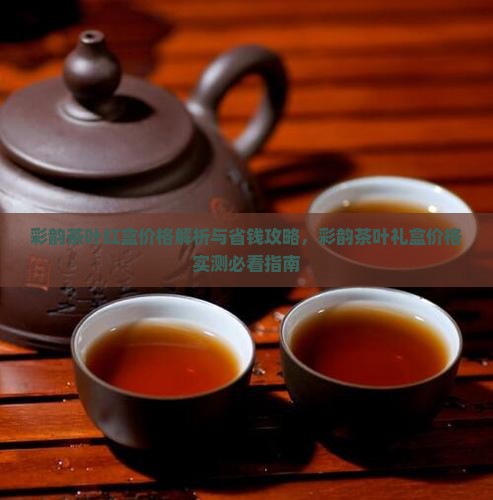 彩韵茶叶红盒价格