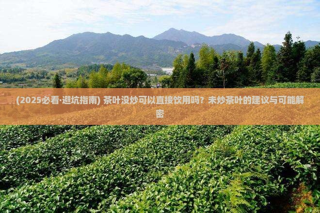 茶叶没炒可以喝吗